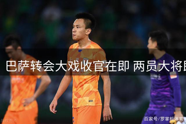 巴萨转会大戏收官在即 两员大将即将加盟